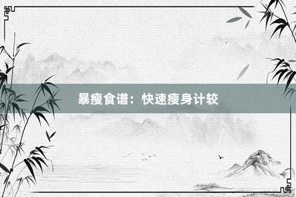 暴瘦食谱：快速瘦身计较